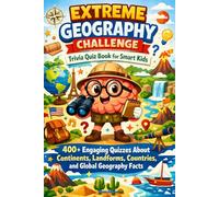 Extreme Geography Challenge Trivia Quiz Book for Smart Kids: 400+ Engaging Quizzes About Continents, Landforms, Countries, and Global