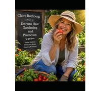 EXTREME HEAT GARDENING AND PROTECTION: An Actionable Guide to Saving Gardens, Shrubs, Trees, and Lawns During Heat Waves