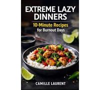 Extreme Lazy Dinners: 10-Minute Recipes for Burnout Days, Quick Easy Weeknight Meals, Fast Comfort Food Cookbook: 60 quick dinner recipes with cozy ... and low-effort comfort food for tired nights