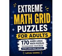EXTREME MATH GRID PUZZLES FOR ADULTS: 170 Hard Logic Math Puzzles to Challenge Your Brain EXTRA LARGE PRINT EDITION (BrainBoost Collection)