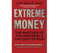 Extreme Money: The Masters of the Universe & the Cult of Risk (Financial Times Series): The Masters of the Universe and the Cult of Risk