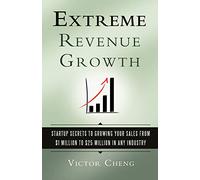 Extreme Revenue Growth: Startup Secrets to Growing Your Sales from $1 Million to $25 Million in Any Industry