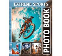 Extreme Sports Photobook: The 40 Photos Of Adrenaline-Fueled Action Shots And Thrilling Sports Moments For Relaxation