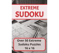 Extreme Sudoku, Over 50 Extreme Sudoku Puzzles 16x16: Over 50 Extreme Sudoku Puzzles 16x16, with Solutions