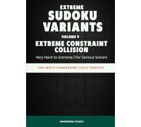 Extreme Sudoku Variants: Extreme Constraint Collision: 300 Multi-Constraint Logic Puzzles (Extreme Sudoku Variants Challenge)