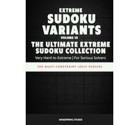 Extreme Sudoku Variants: The Ultimate Extreme Sudoku Collection: 300 Multi-Constraint Logic Puzzles (Extreme Sudoku Variants Challenge)