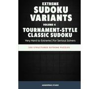 Extreme Sudoku Variants: Tournament-Style Classic Sudoku: 300 Structured Extreme Puzzles for Serious Solvers (Extreme Sudoku Variants Challenge)