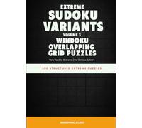 Extreme Sudoku Variants: Windoku Overlapping Grid Puzzles: 300 Structured Extreme Puzzles for Serious Solvers (Extreme Sudoku Variants Challenge)