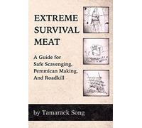 Extreme Survival Meat: A Guide for Safe Scavenging, Pemmican Making, and Roadkill