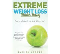 Extreme Weight Loss Made Easy: Loss weight with No special diets, No Special equipment, No special routines, Completely customizable to your body type, and life style.