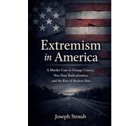 Extremism in America: A Murder Case in Orange County, Neo-Nazi Radicalization, and the Rise of Modern Hate