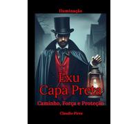 Exu Capa Preta: Caminho, Força e Proteção: Sabedoria e mistérios de um guardião ancestral
