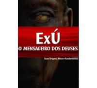 Exú - O Mensageiro Dos Deuses (ebook)