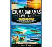 EXUMA BAHAMAS TRAVEL GUIDE 2026-2027: Where to Stay, What to See, How to Island-Hop, and the Local Experiences That Make Every Day Extraordinary
