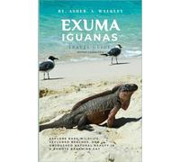 Exuma Iguanas Travel Guide (Bitter Guana Cay): Explore Rare Wildlife, Secluded Beaches, and Untouched Natural Beauty in a Remote Bahamian Cay (The ... Hidden Cays & Unforgettable Adventures)