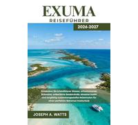 EXUMA Reiseführer 2026-2027: Entdecken Sie kristallklares Wasser, schwimmende Schweine, unberührte Sandstrände, einsame Inseln und sorgfältig ... für einen perfekten Bahamas-Inselurlaub