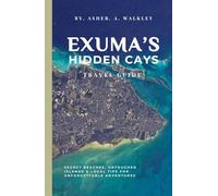 Exuma’s Hidden Cays Travel Guide: Secret Beaches, Untouched Islands & Local Tips for Unforgettable Adventures (The Ultimate Exuma Travel Guide Series ... Hidden Cays & Unforgettable Adventures)