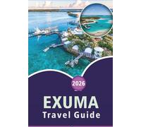 EXUMA TRAVEL GUIDE 2026: Explore the Bahamas' Beautiful Islands, Pristine Beaches, Top Attractions, Street Food, Festivals, Outdoor Adventures and Practical Tips for Every Travelers.