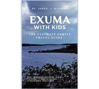 Exuma with Kids:: The Complete Family Travel Guide to Beaches, Resorts & Stress-Free Itineraries (Color Edition) (The Ultimate Exuma Travel Guide ... Hidden Cays & Unforgettable Adventures)