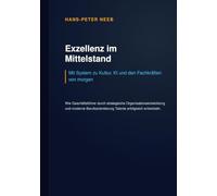 Exzellenz im Mittelstand: Mit System zu Kultur, KI und den Fachkräften von morgen: Wie Geschäftsführer durch strategische Organisationsentwicklung und ... Talente erfolgreich entwickeln.