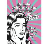 ¡Ey, hola! ¿Alguien ha visto mi cordura? MADRE DE TEENS - Libro de Colorear Sarcástico para Mujeres: Genial como regalo para las mujeres en tu ... de trabajo con adolescentes en casa