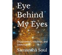 Eye Behind My Eyes: Discernment, Intuition, Learning to Trust What You Feel