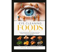 EYE CLEANING FOODS: The Bio-Nutritional Protocol to Purge Ocular Toxins, Sharpen Visual Acuity, and Shield Your Retinas from the Digital Age