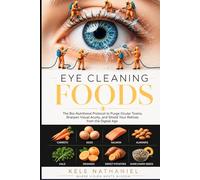 EYE CLEANING FOODS: The Bio-Nutritional Protocol to Purge Ocular Toxins, Sharpen Visual Acuity, and Shield Your Retinas from the Digital Age