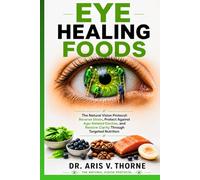 EYE HEALING FOODS: The Natural Vision Protocol: Reverse Strain, Protect Against Age-Related Decline, and Restore Clarity Through Targeted Nutrition