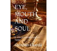 EYE, MOUTH AND SOUL: A Visual Meditation on Taste