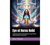 Eye of Horus Reiki: The Master's Guide To Ancient Egyptian Energy Wisdom, Wedjat Healing & The Sacred Eye