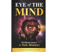 Eye Of The Mind: The Ultimate Guide To A New Mindset