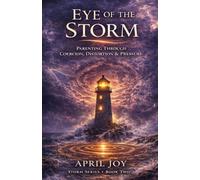 Eye of the Storm: Parenting Through Coercion, Distortion & Pressure (Storm Series)