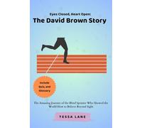 Eyes Closed, Heart Open: David Brown Story: The Amazing Journey of the Blind Sprinter Who Showed the World How to Believe Beyond Sight