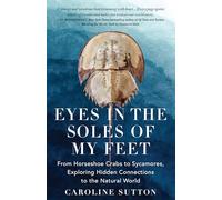 Eyes in the Soles of My Feet: From Horseshoe Crabs to Sycamores, Exploring Hidden Connections to the Natural World