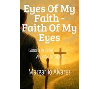 Eyes of My Faith - Faith of My Eyes: Guided by Spirit, Walking by Sight