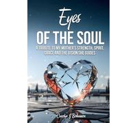 Eyes Of The Soul: A Tribute To My Mother’s Strength, Spirit, Grace And The Vision She Guides