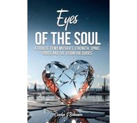 Eyes Of The Soul: A Tribute To My Mother’s Strength, Spirit, Grace And The Vision She Guides