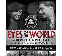 Eyes of the World: Robert Capa, Gerda Taro, and the Invention of Modern Photojournalism