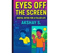 Eyes Off the Screen: Digital Detox for a Fuller Life