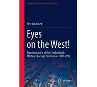 Eyes on the West!: Transformation of the Czechoslovak Military’s Foreign Orientation 1989-1992 (Contributions to International Relations)