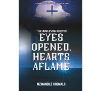 EYES OPENING HEARTS AFLAME: A Guide To Rightly Dividing The Word Of Truth (The Unbelieving Believer)