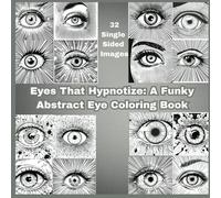 Eyes That Hypnotize: A Funky Abstract Eye Coloring Book: Trippy Psychedelic Designs and Surreal Eye Patterns for Adults and Teens to Color and Relax