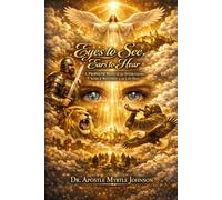 Eyes to See, Ears to Hear: A Prophetic Manual for Intercessors, Seers & Watchmen in the Last Days