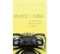 Eyes to See: The Astonishing Variety of Vision in Nature