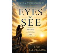 Eyes to See: Walking in Wisdom, Discernment and Spiritual Clarity (The Thriving and Wholeness Series)