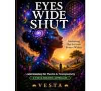 Eyes Wide Shut: Awakening Our Intrinsic Power within: Understanding The Placebo & Neuroplasticity