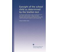 Eyesight of the school child as determined by the Snellen test: A statistical study of the results of vision tests of 9,245 native white children in ... of 2,636 white children in Cecil County, Md
