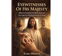 Eyewitnesses Of His Majesty: Why The Gospels Can Be Trusted - and the Case For The Resurrection Of Jesus (Cerebral Faith Blog Books)
