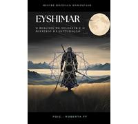 Eyshimar: O Resgate de Yelessar e o Mistério da Integração (Os Nove Guardiões da Irmandade Divina)